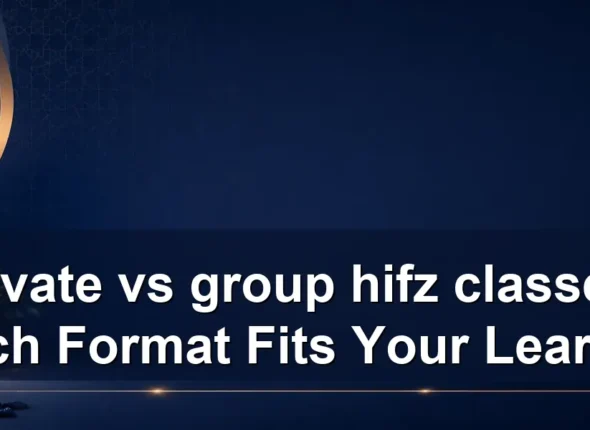 private vs group hifz classes: Which Format Fits Your Learner?