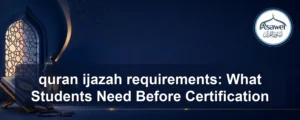 quran ijazah requirements — quran ijazah requirements: What Students Need Before Certification