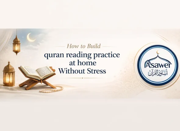 How to Build quran reading practice at home Without Stress