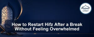 restart hifz after a break — How to Restart Hifz After a Break Without Feeling Overwhelmed