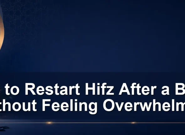 How to Restart Hifz After a Break Without Feeling Overwhelmed