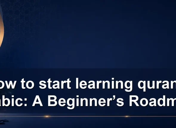 How to start learning quranic arabic: A Beginner’s Roadmap