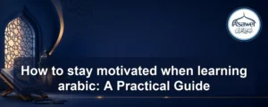 stay motivated when learning arabic — How to stay motivated when learning arabic: A Practical Guide