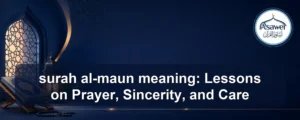 surah al-maun meaning — surah al-maun meaning: Lessons on Prayer, Sincerity, and Care