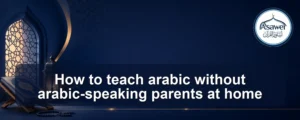 teach arabic without arabic-speaking parents — How to teach arabic without arabic-speaking parents at home