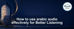 use arabic audio effectively — How to use arabic audio effectively for Better Listening