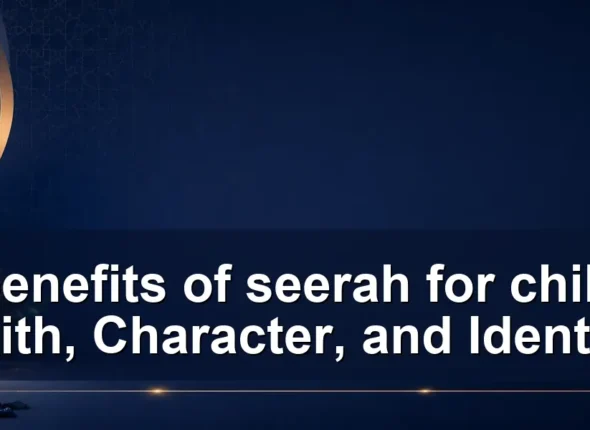 benefits of seerah for children — The benefits of seerah for children: Faith, Character, and Identity