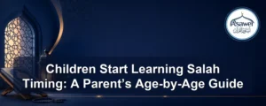 children start learning salah timing — Children Start Learning Salah Timing: A Parent’s Age-by-Age Guide