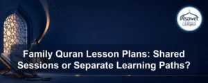 family Quran lesson plans — Family Quran Lesson Plans: Shared Sessions or Separate Learning Paths?