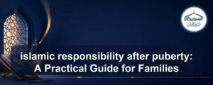 islamic responsibility after puberty — islamic responsibility after puberty: A Practical Guide for Families