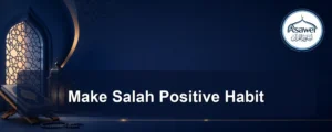 make salah positive habit — Make Salah Positive Habit