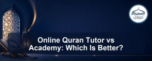 online quran tutor vs academy — Online Quran Tutor vs Academy: Which Is Better?