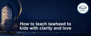 teach tawheed to kids — How to teach tawheed to kids with clarity and love