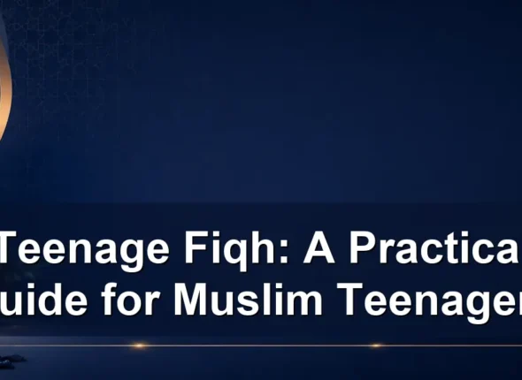 teenage fiqh — Teenage Fiqh: A Practical Guide for Muslim Teenagers