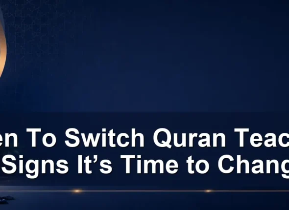 when to switch quran teacher — When To Switch Quran Teacher: 8 Signs It’s Time to Change