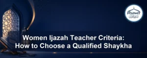 women Ijazah teacher criteria — Women Ijazah Teacher Criteria: How to Choose a Qualified Shaykha