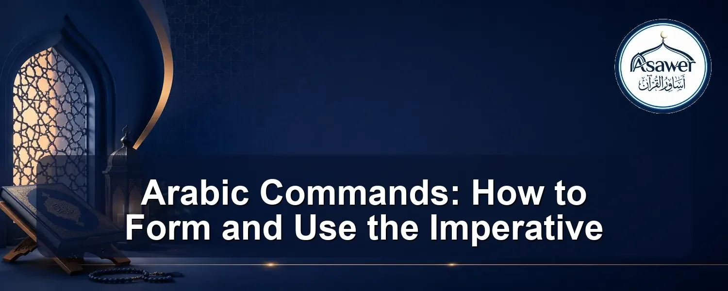 arabic commands — Arabic Commands: How to Form and Use the Imperative