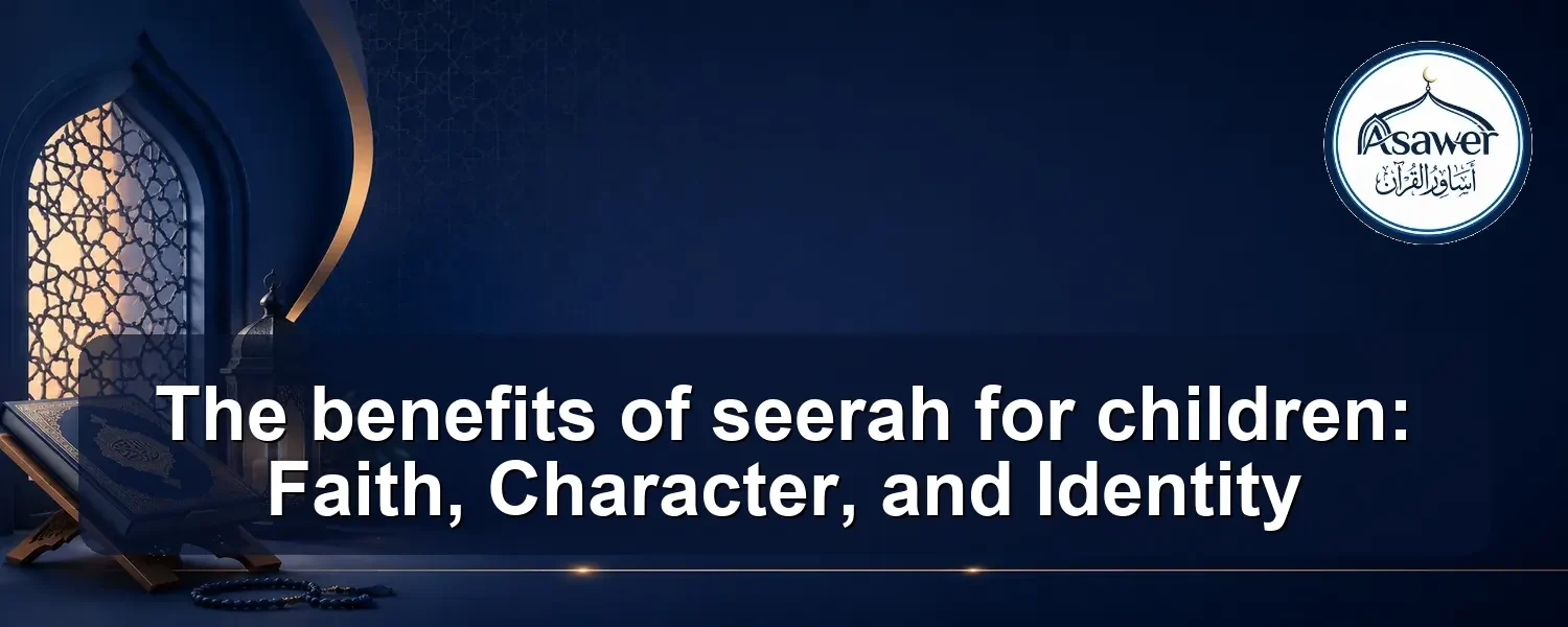 benefits of seerah for children — The benefits of seerah for children: Faith, Character, and Identity