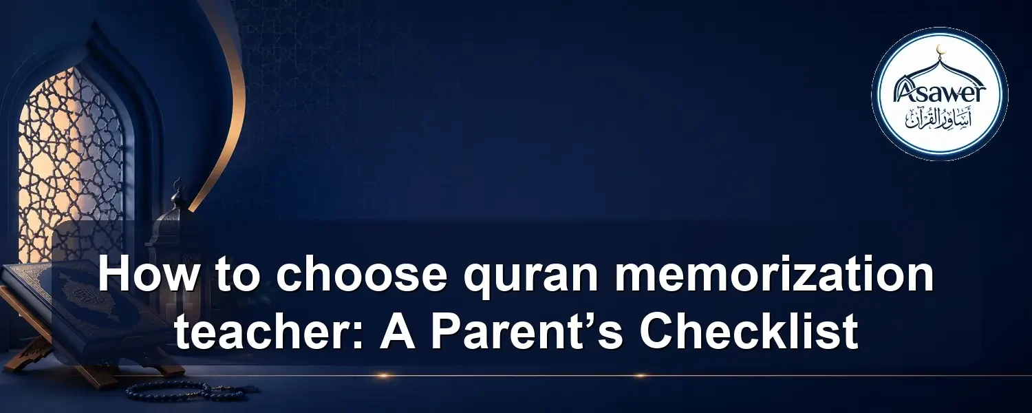 choose quran memorization teacher — How to choose quran memorization teacher: A Parent’s Checklist