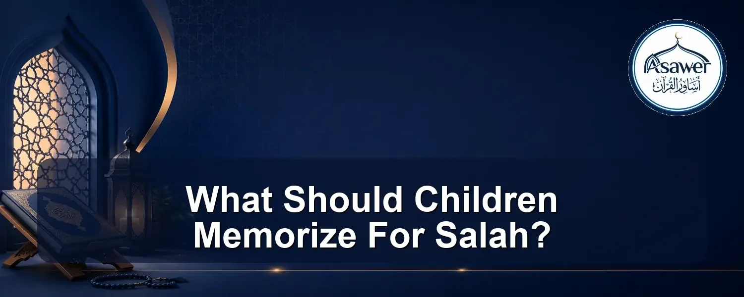 memorize for salah — What Should Children Memorize For Salah?