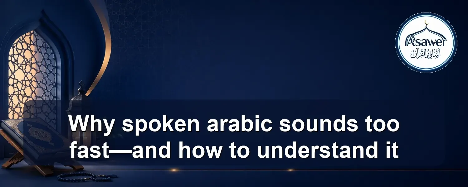 spoken arabic sounds too fast — Why spoken arabic sounds too fast—and how to understand it