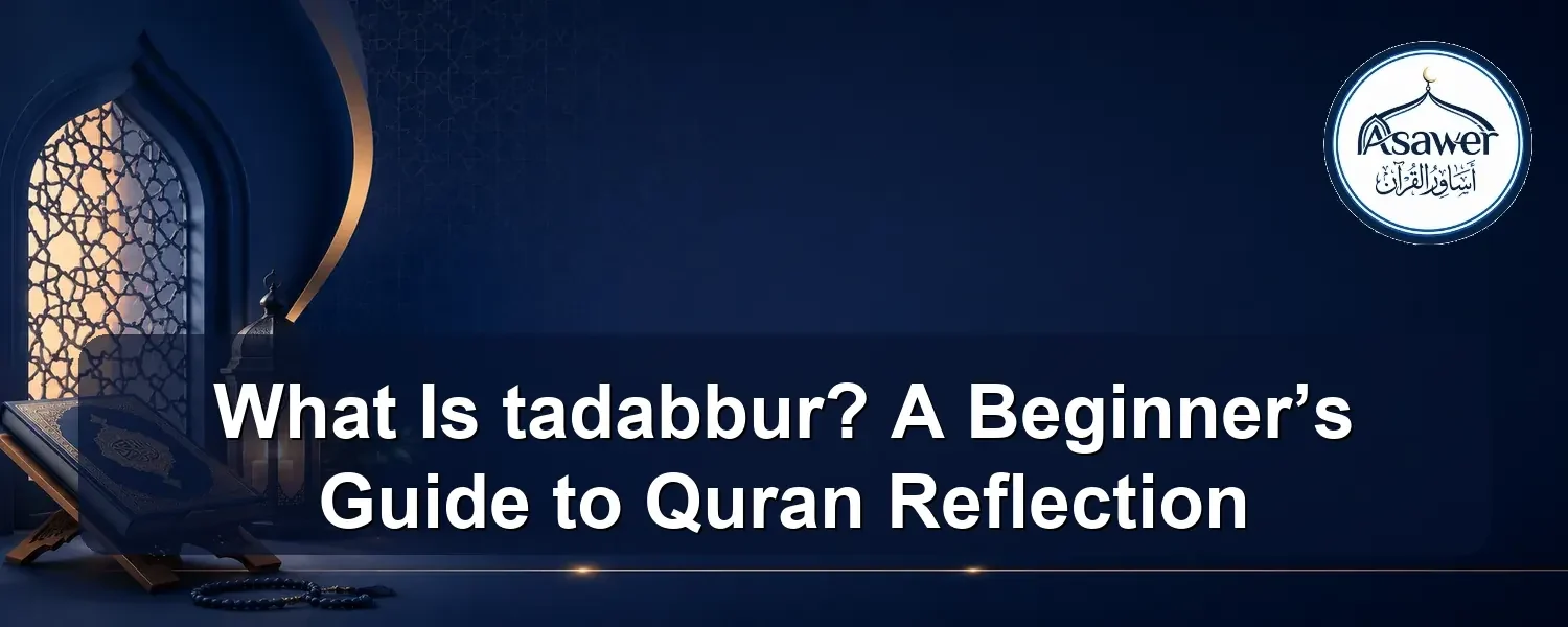 tadabbur — What Is tadabbur? A Beginner’s Guide to Quran Reflection