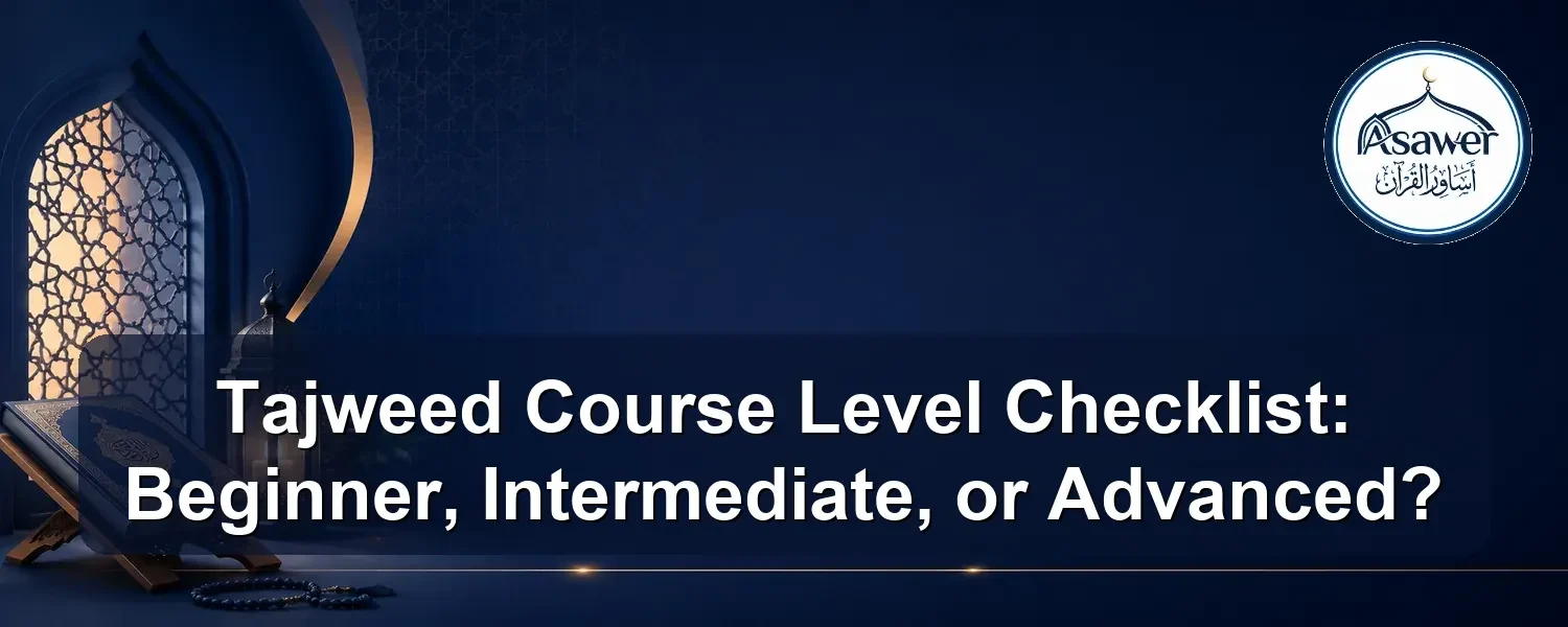 Tajweed course level checklist — Tajweed Course Level Checklist: Beginner, Intermediate, or Advanced?