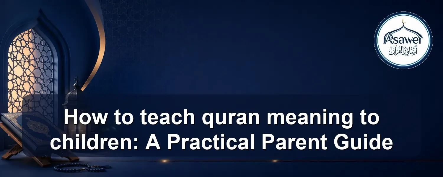 teach quran meaning to children — How to teach quran meaning to children: A Practical Parent Guide