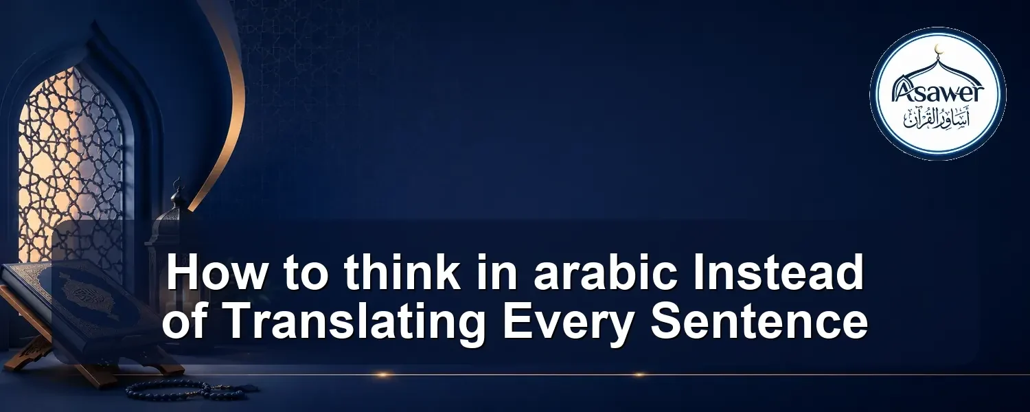 think in arabic — How to think in arabic Instead of Translating Every Sentence