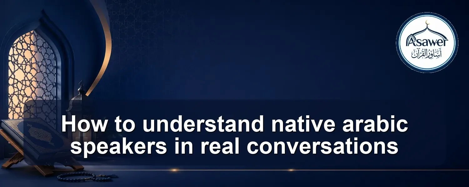 understand native arabic speakers — How to understand native arabic speakers in real conversations