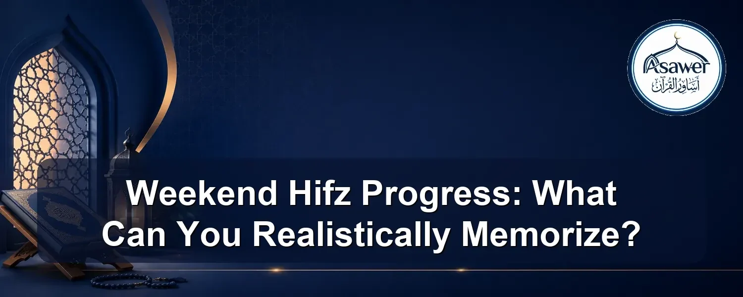 weekend Hifz progress — Weekend Hifz Progress: What Can You Realistically Memorize?